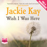 Wish I Was Here (Unabridged) Audiobook, by Jackie Kay