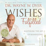Wishes Fulfilled: Mastering the Art of Manifesting (Unabridged) Audiobook, by Wayne W. Dyer