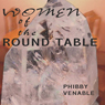 Women of the Round Table (Unabridged) Audiobook, by Phibby Venable