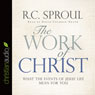 The Work of Christ: What the Events of Jesus Life Mean for You (Unabridged) Audiobook, by R. C. Sproul
