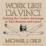 Work Like da Vinci: Gaining the Creative Advantage in Your Business and Career Audiobook, by Michael J. Gelb