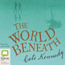 The World Beneath (Unabridged) Audiobook, by Cate Kennedy