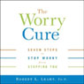 The Worry Cure: Seven Steps To Stop Worry From Stopping You (Abridged) Audiobook, by Robert L. Leahy