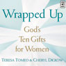 Wrapped Up: Gods Ten Gifts for Women (Unabridged) Audiobook, by Teresa Tomeo