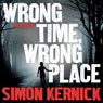 Wrong Time, Wrong Place (Unabridged) Audiobook, by Simon Kernick