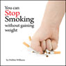 You Can Stop Smoking Without Gaining Weight (Unabridged) Audiobook, by Debbie Williams
