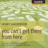 You Cant Get There from Here (Unabridged) Audiobook, by Mary Anderson