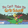 You Cant Make Me Go to School! (Unabridged) Audiobook, by Jodie Keeling
