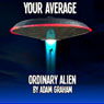 Your Average Ordinary Alien (Unabridged) Audiobook, by Adam Graham