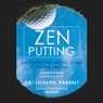 Zen Putting: Mastering the Mental Game on the Greens (Unabridged) Audiobook, by Dr. Joseph Parent